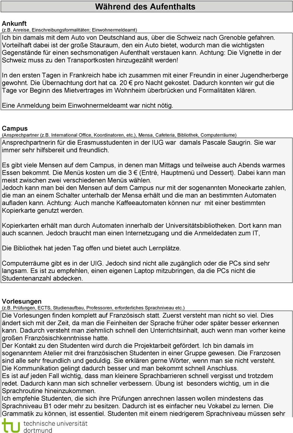 Achtung: Die Vignette in der Schweiz muss zu den Transportkosten hinzugezählt werden! In den ersten Tagen in Frankreich habe ich zusammen mit einer Freundin in einer Jugendherberge gewohnt.