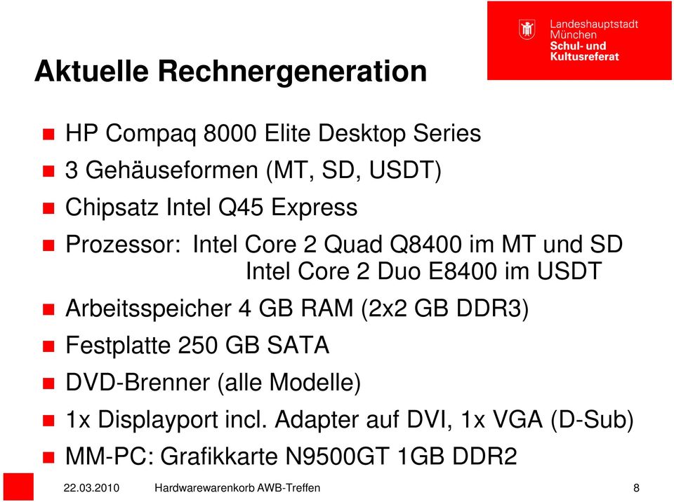 Arbeitsspeicher 4 GB RAM (2x2 GB DDR3) Festplatte 250 GB SATA DVD-Brenner (alle Modelle) 1x Displayport