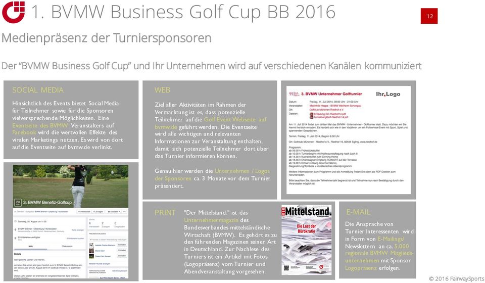 Es wird von dort auf die Eventseite auf bvmw.de verlinkt. WEB Ziel aller Aktivitäten im Rahmen der Vermarktung ist es, dass potenzielle Teilnehmer auf die Golf Event Webseite auf bvmw.