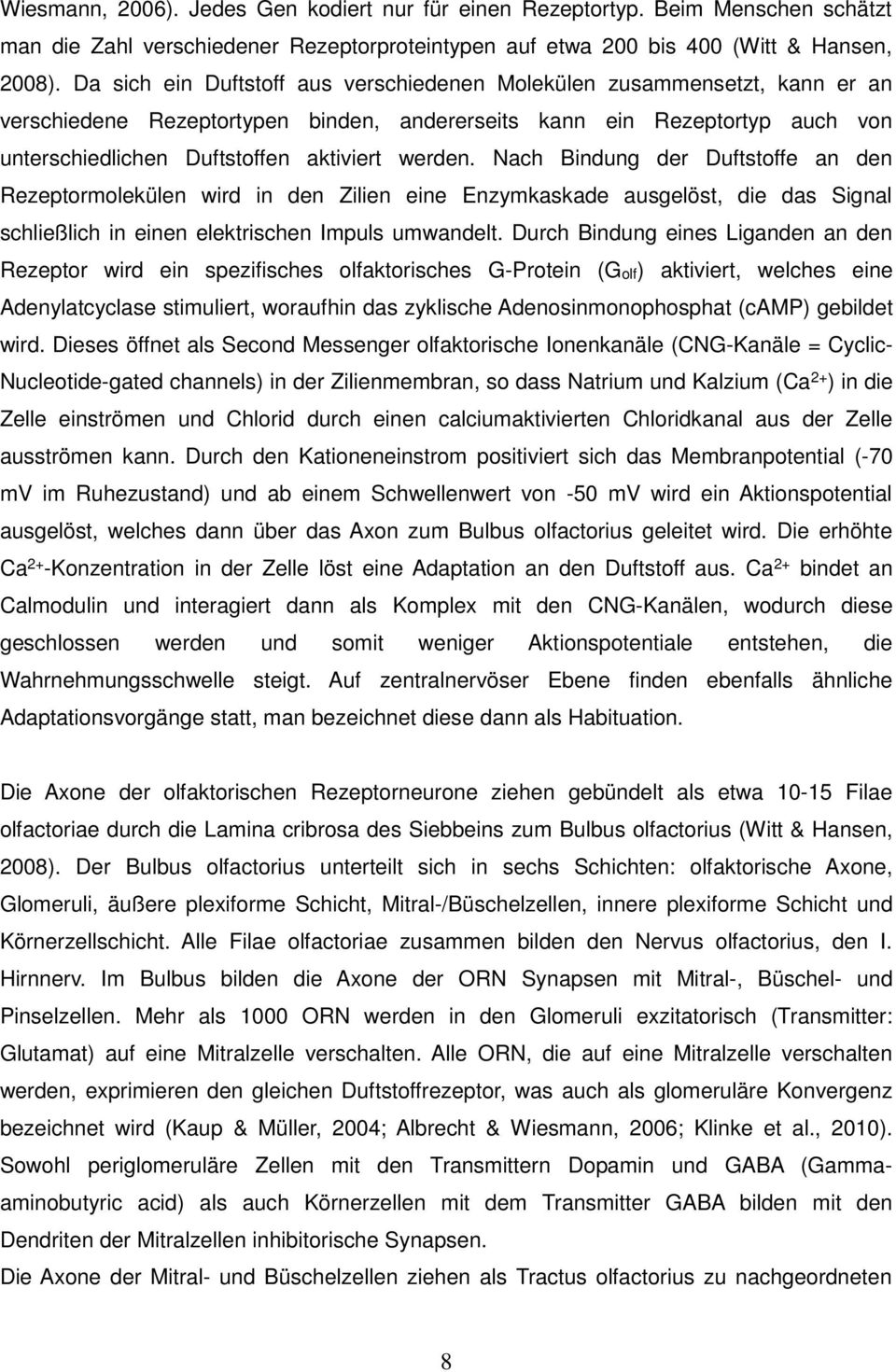 werden. Nach Bindung der Duftstoffe an den Rezeptormolekülen wird in den Zilien eine Enzymkaskade ausgelöst, die das Signal schließlich in einen elektrischen Impuls umwandelt.