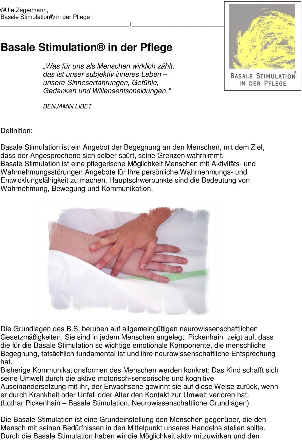 Basale Stimulation ist eine pflegerische Möglichkeit Menschen mit Aktivitäts- und Wahrnehmungsstörungen Angebote für Ihre persönliche Wahrnehmungs- und Entwicklungsfähigkeit zu machen.