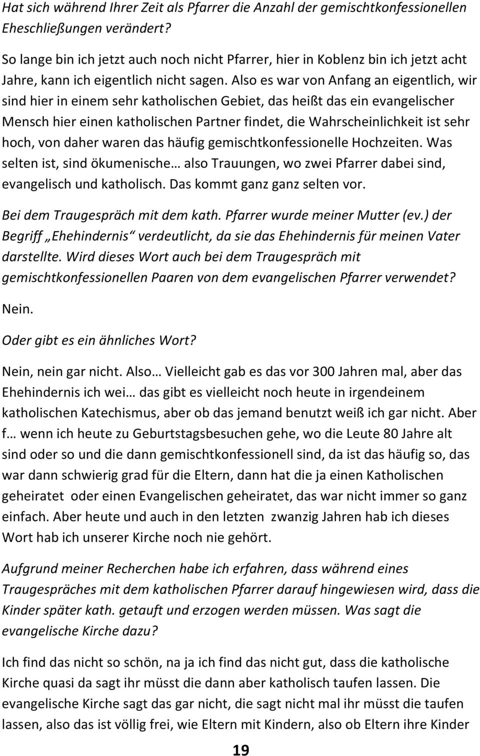 Also es war von Anfang an eigentlich, wir sind hier in einem sehr katholischen Gebiet, das heißt das ein evangelischer Mensch hier einen katholischen Partner findet, die Wahrscheinlichkeit ist sehr