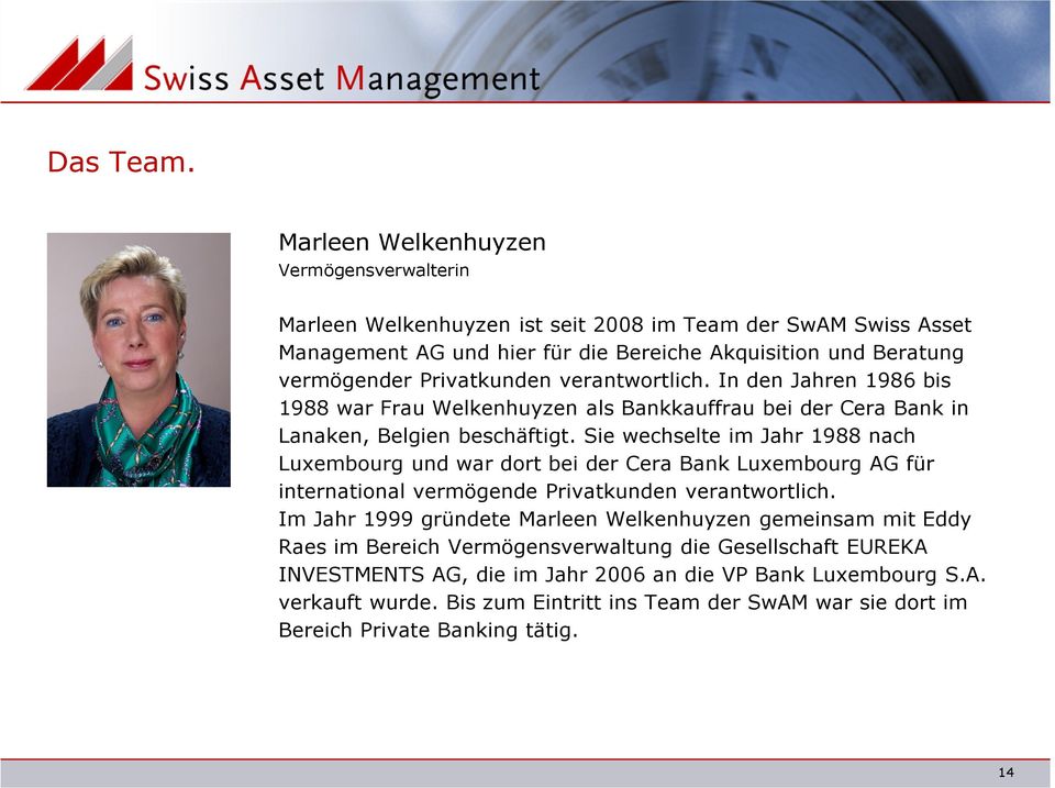 Privatkunden verantwortlich. In den Jahren 1986 bis 1988 war Frau Welkenhuyzen als Bankkauffrau bei der Cera Bank in Lanaken, Belgien beschäftigt.
