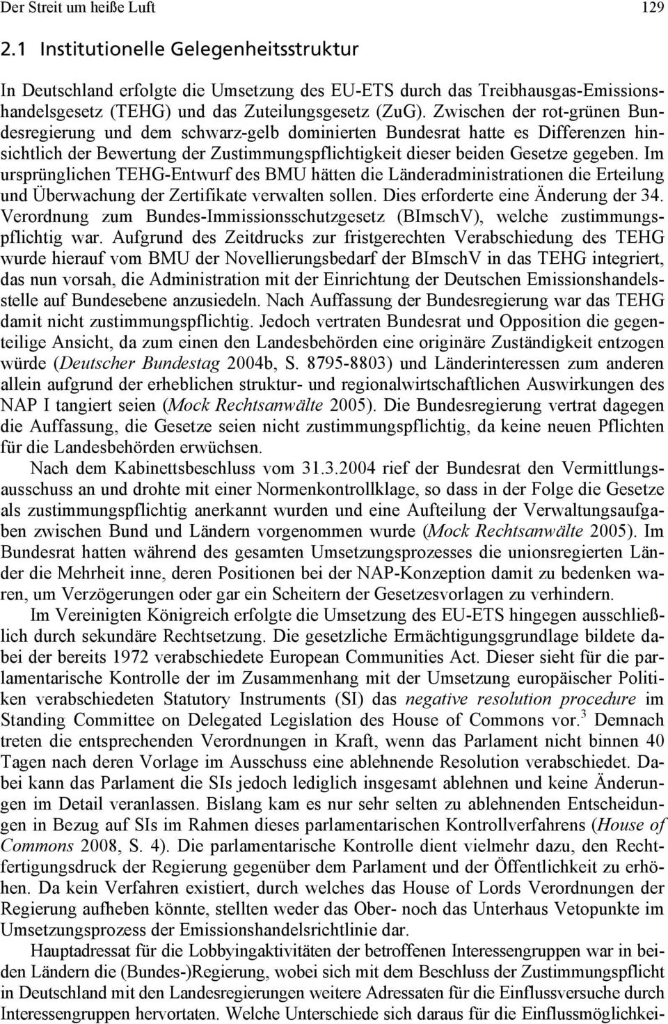 Zwischen der rot-grünen Bundesregierung und dem schwarz-gelb dominierten Bundesrat hatte es Differenzen hinsichtlich der Bewertung der Zustimmungspflichtigkeit dieser beiden Gesetze gegeben.