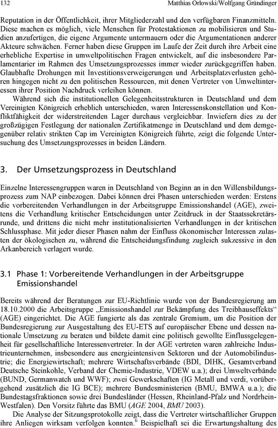 Ferner haben diese Gruppen im Laufe der Zeit durch ihre Arbeit eine erhebliche Expertise in umweltpolitischen Fragen entwickelt, auf die insbesondere Parlamentarier im Rahmen des Umsetzungsprozesses