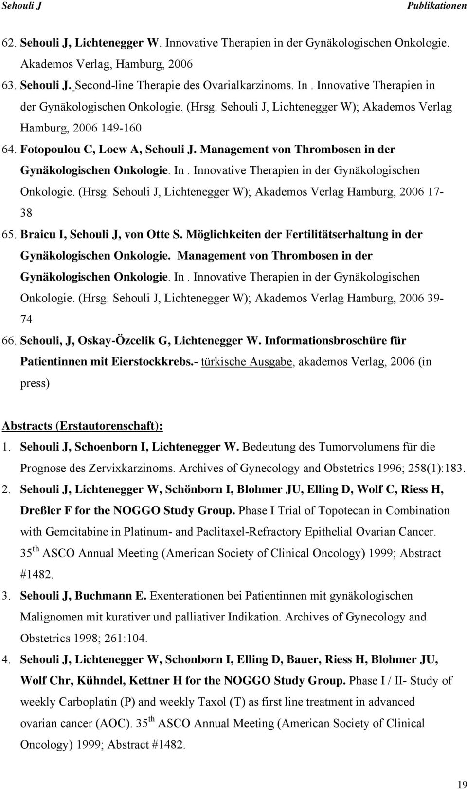 Innovative Therapien in der Gynäkologischen Onkologie. (Hrsg. Sehouli J, Lichtenegger W); Akademos Verlag Hamburg, 2006 17-38 65. Braicu I, Sehouli J, von Otte S.