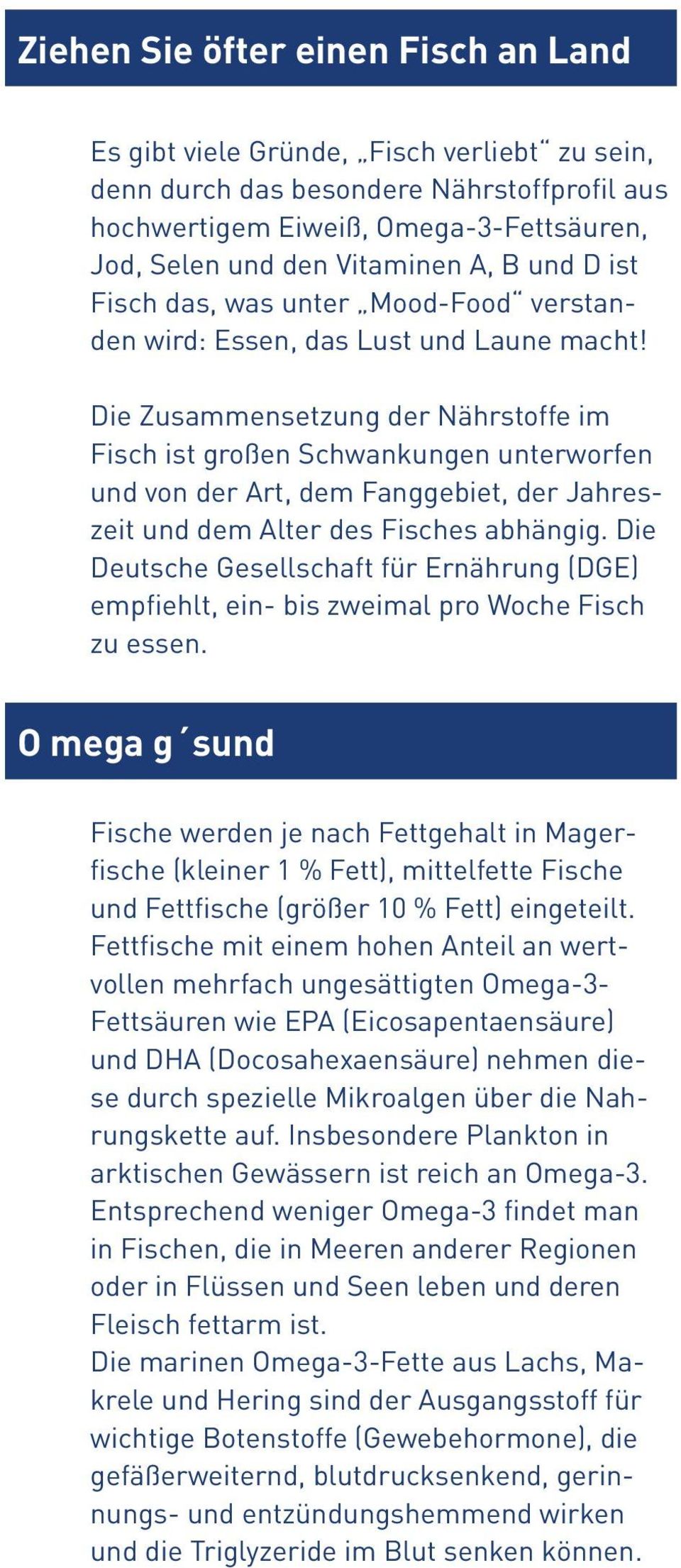 Die Zu sam men setzung der Nährstoffe im Fisch ist großen Schwankungen unterworfen und von der Art, dem Fanggebiet, der Jahreszeit und dem Alter des Fisches abhängig.