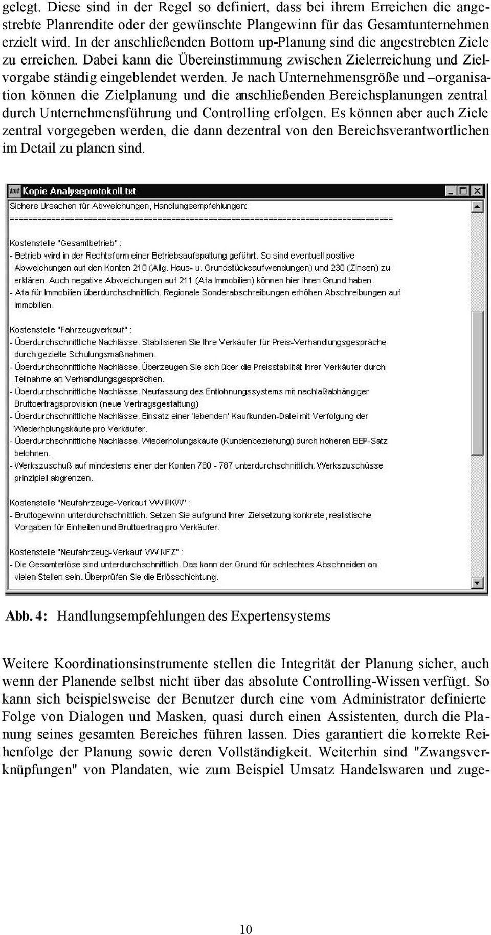 Je nach Unternehmensgröße und organisation können die Zielplanung und die anschließenden Bereichsplanungen zentral durch Unternehmensführung und Controlling erfolgen.