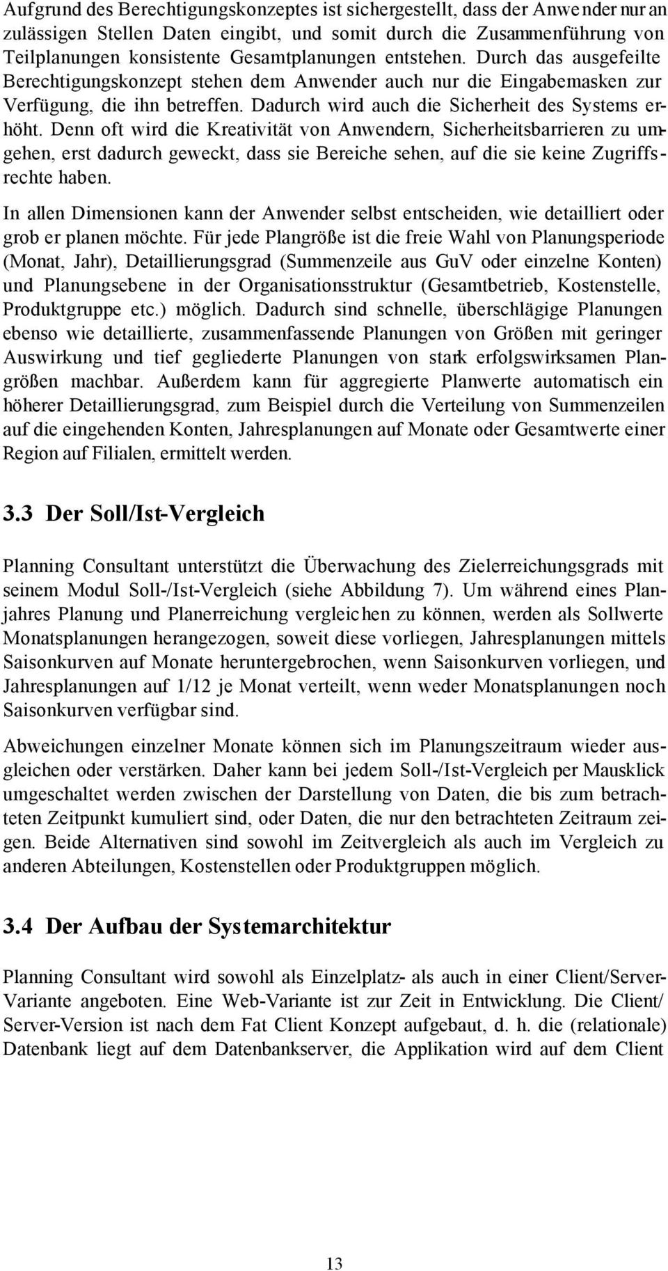 Denn oft wird die Kreativität von Anwendern, Sicherheitsbarrieren zu umgehen, erst dadurch geweckt, dass sie Bereiche sehen, auf die sie keine Zugriffsrechte haben.