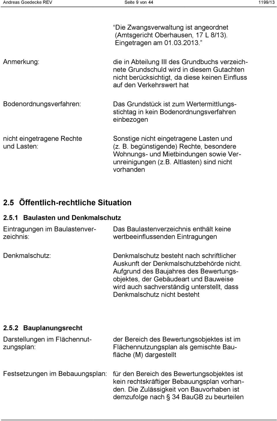 Einfluss auf den Verkehrswert hat Das Grundstück ist zum Wertermittlungsstichtag in kein Bodenordnungsverfahren einbezogen Sonstige nicht eingetragene Lasten und (z. B. begünstigende) Rechte, besondere Wohnungs- und Mietbindungen sowie Verunreinigungen (z.