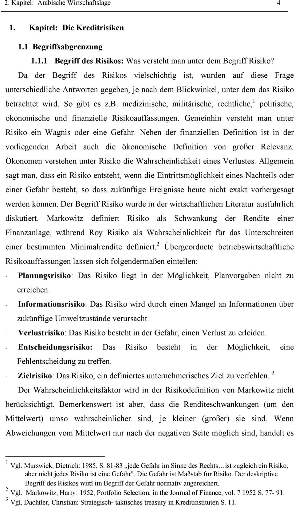 n, je nach dem Blickwinkel, unter dem das Risiko betrachtet wird. So gibt es z.b. medizinische, militärische, rechtliche, 1 politische, ökonomische und finanzielle Risikoauffassungen.