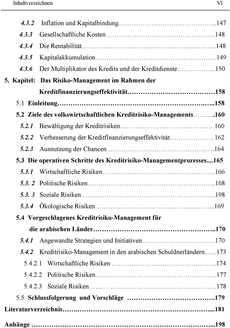 160 5.2.2 Verbesserung der Kreditfinanzierungseffektivität...162 5.2.3 Ausnutzung der Chancen....164 5.3 Die operativen Schritte des Kreditrisiko-Managementprozesses...165 5.3.1 Wirtschaftliche Risiken.