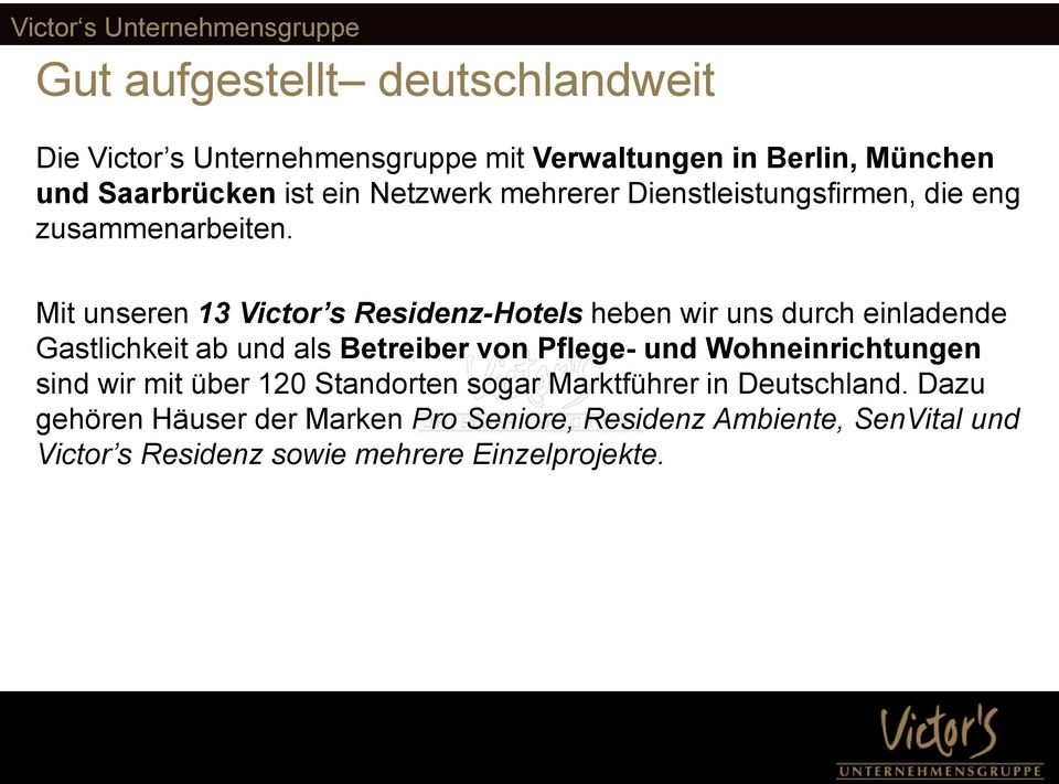 Mit unseren 13 Victor s Residenz-Hotels heben wir uns durch einladende Gastlichkeit ab und als Betreiber von Pflege- und