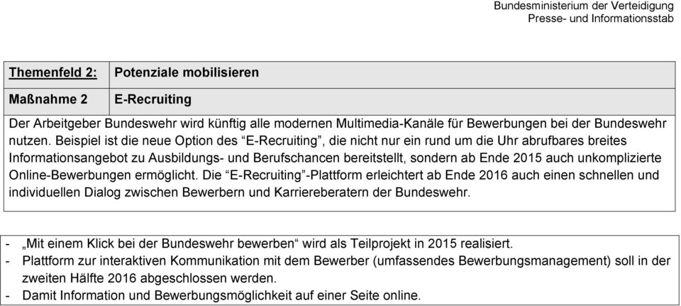 unkomplizierte Online-Bewerbungen ermöglicht. Die E-Recruiting -Plattform erleichtert ab Ende 2016 auch einen schnellen und individuellen Dialog zwischen Bewerbern und Karriereberatern der Bundeswehr.