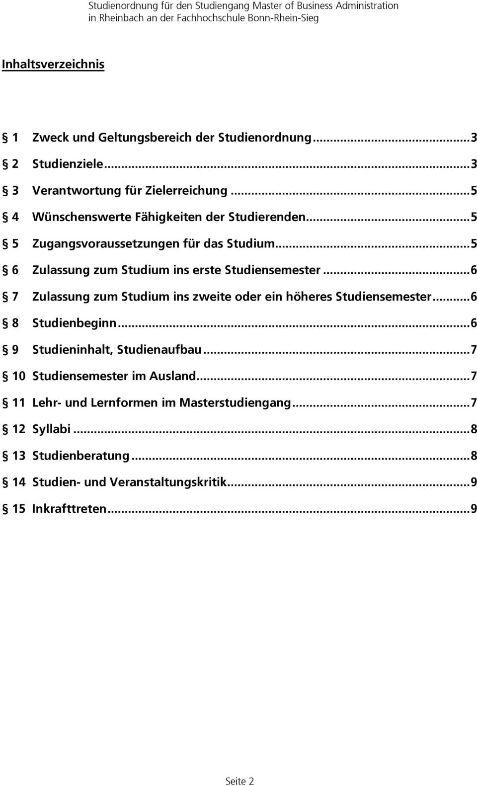 ..6 7 Zulassung zum Studium ins zweite oder ein höheres Studiensemester...6 8 Studienbeginn...6 9 Studieninhalt, Studienaufbau.