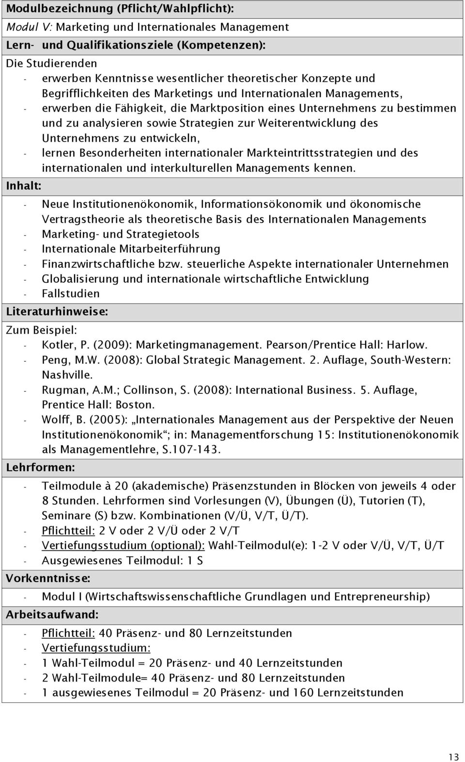 Strategien zur Weiterentwicklung des Unternehmens zu entwickeln, - lernen Besonderheiten internationaler Markteintrittsstrategien und des internationalen und interkulturellen Managements kennen.