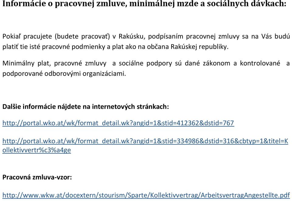 Minimálny plat, pracovné zmluvy a sociálne podpory sú dané zákonom a kontrolované a podporované odborovými organizáciami.