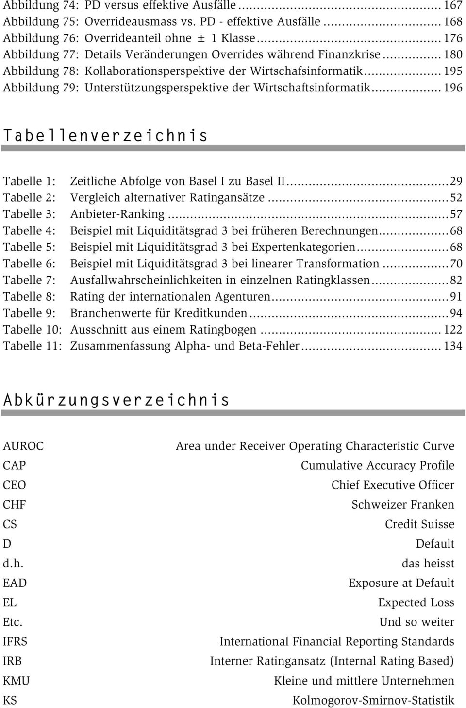.. 195 Abbildung 79: Unterstützungsperspektive der Wirtschaftsinformatik... 196 Tabellenverzeichnis Tabelle 1: Zeitliche Abfolge von Basel I zu Basel II.