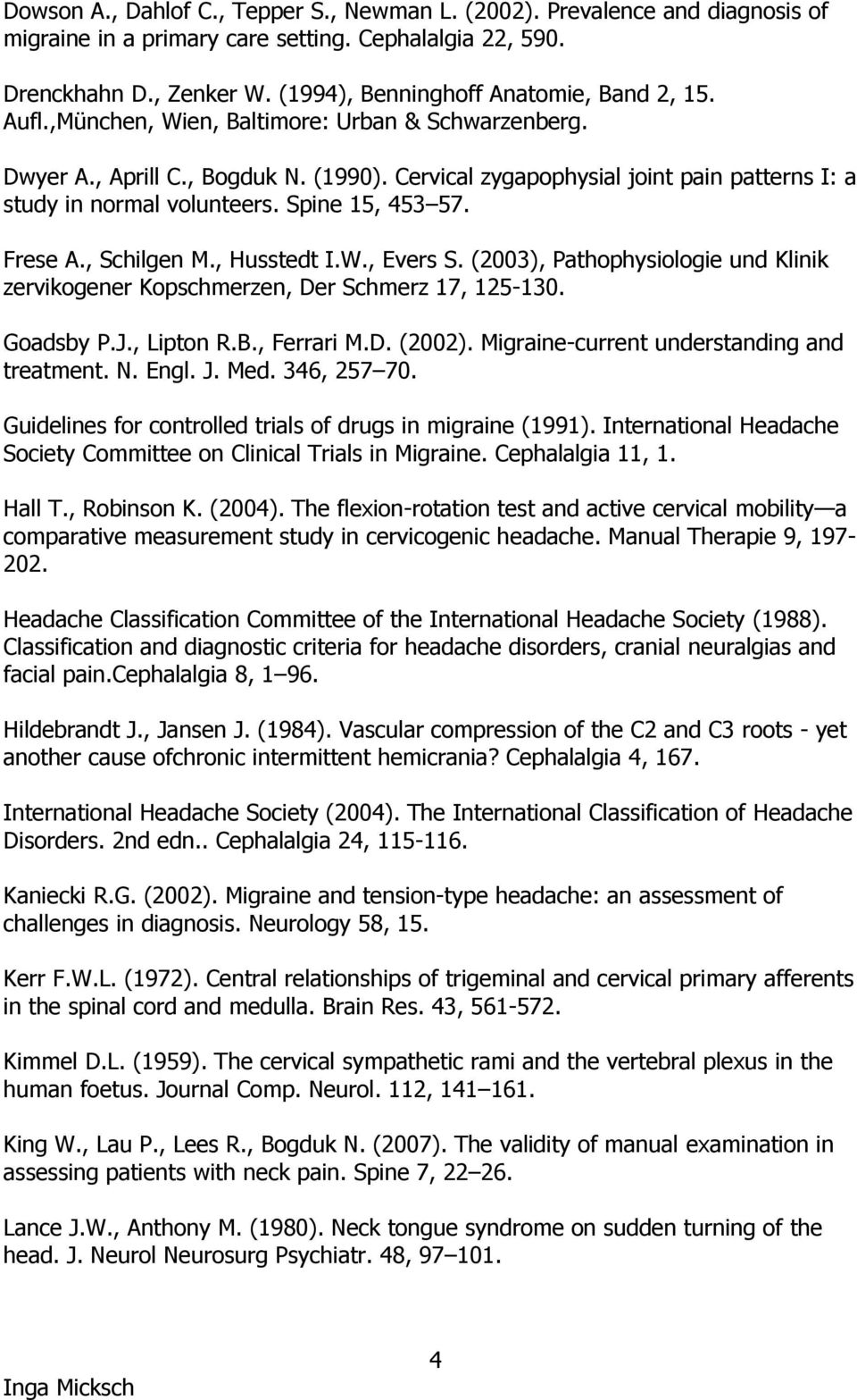 Cervical zygapophysial joint pain patterns I: a study in normal volunteers. Spine 15, 453 57. Frese A., Schilgen M., Husstedt I.W., Evers S.