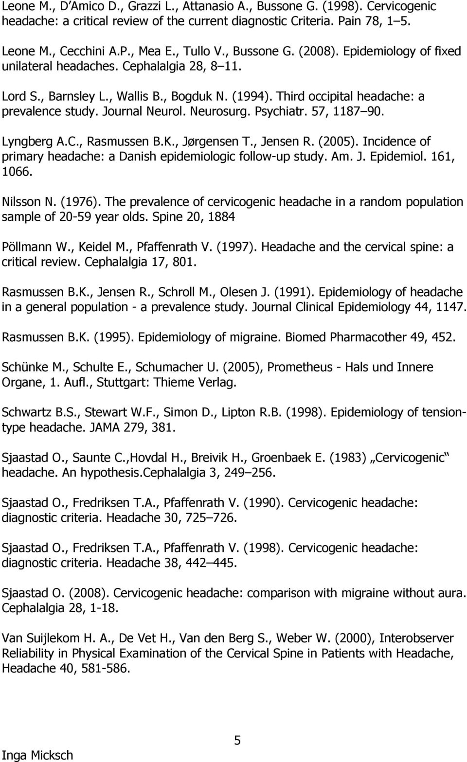Neurosurg. Psychiatr. 57, 1187 90. Lyngberg A.C., Rasmussen B.K., Jørgensen T., Jensen R. (2005). Incidence of primary headache: a Danish epidemiologic follow-up study. Am. J. Epidemiol. 161, 1066.