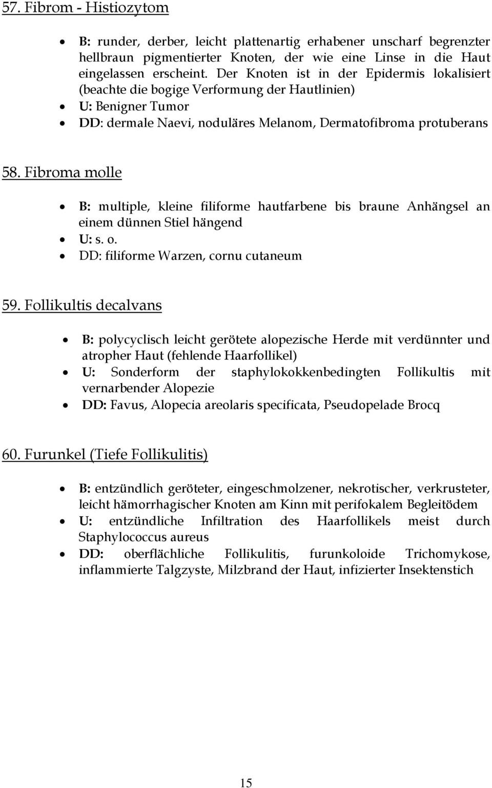 Fibroma molle B: multiple, kleine filiforme hautfarbene bis braune Anhängsel an einem dünnen Stiel hängend U: s. o. DD: filiforme Warzen, cornu cutaneum 59.