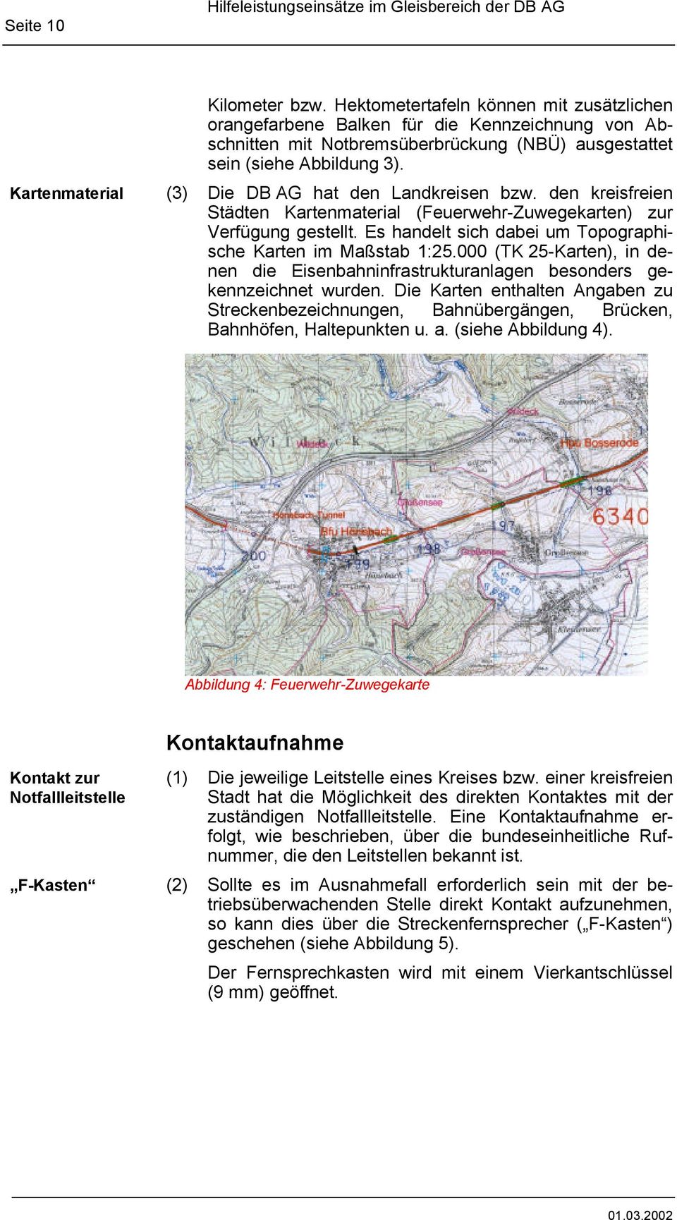 (3) Die DB AG hat den Landkreisen bzw. den kreisfreien Städten Kartenmaterial (Feuerwehr-Zuwegekarten) zur Verfügung gestellt. Es handelt sich dabei um Topographische Karten im Maßstab 1:25.