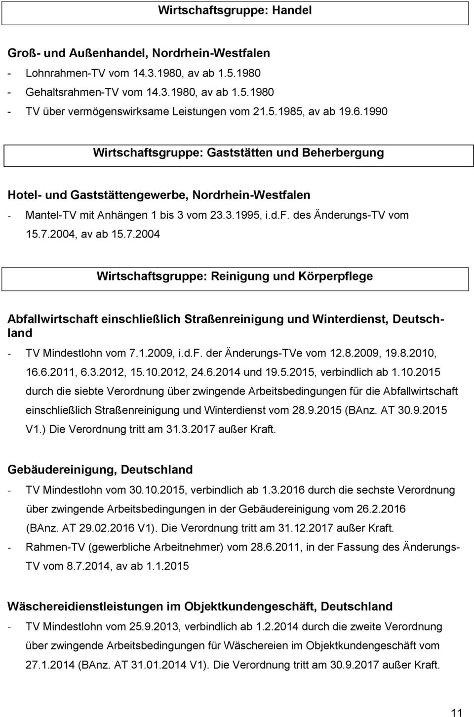 7.2004, av ab 15.7.2004 Wirtschaftsgruppe: Reinigung und Körperpflege Abfallwirtschaft einschließlich Straßenreinigung und Winterdienst, Deutschland - TV Mindestlohn vom 7.1.2009, i.d.f. der Änderungs-TVe vom 12.