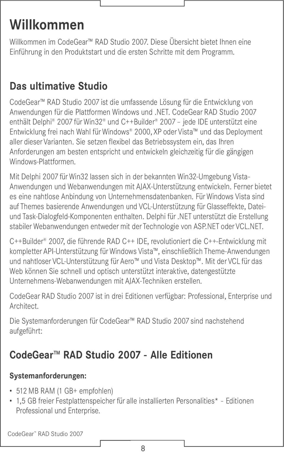 CodeGear RAD Studio 2007 enthält Delphi 2007 für Win32 und C++Builder 2007 jede IDE unterstützt eine Entwicklung frei nach Wahl für Windows 2000, XP oder Vista und das Deployment aller dieser