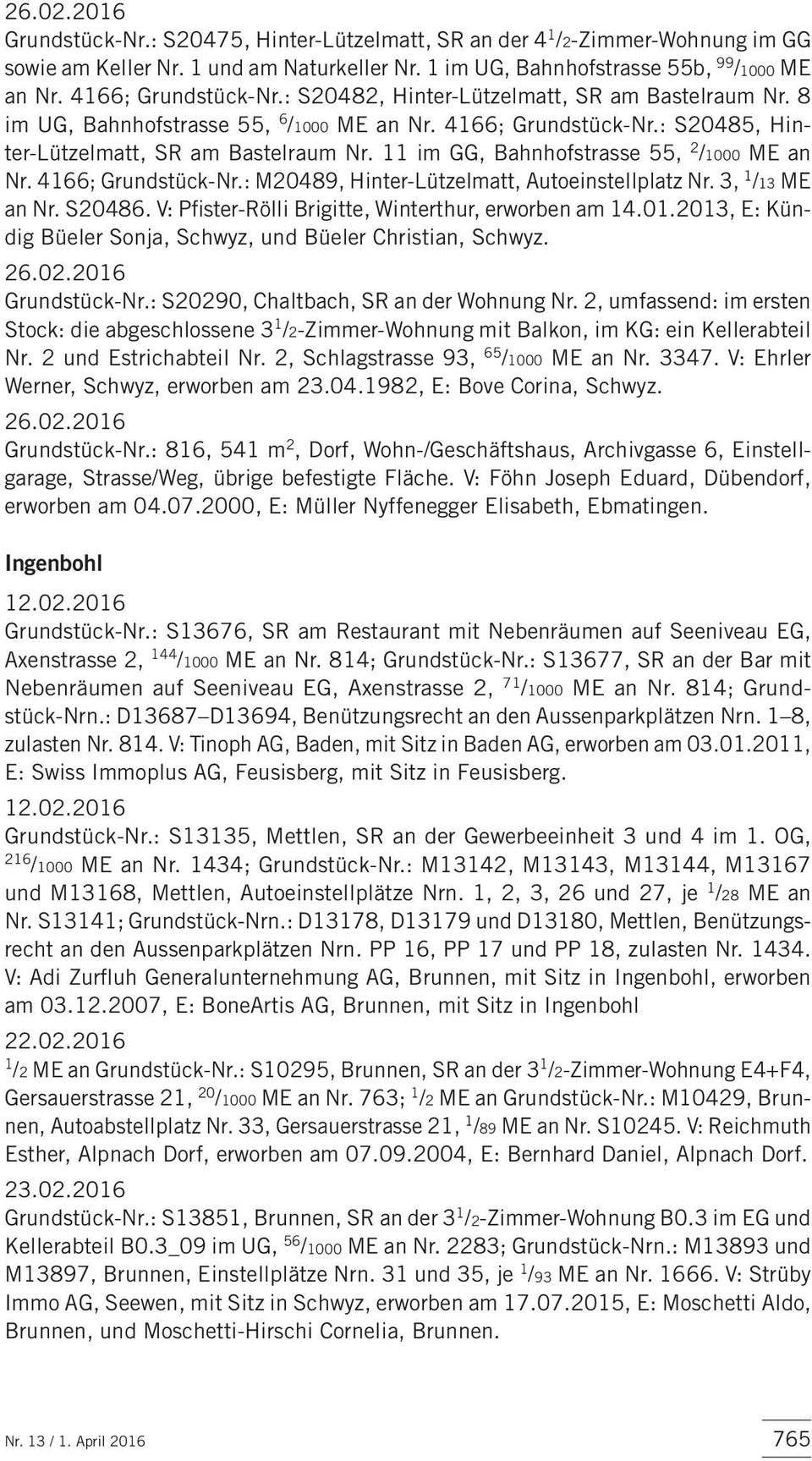 11 im GG, Bahnhofstras se 55, 2 /1000 ME an Nr. 4166; Grundstück-Nr.: M20489, Hinter-Lützelmatt, Autoeinstellplatz Nr. 3, 1 /13 ME an Nr. S20486. V: Pfister-Rölli Brigitte, Winterthur, erworben am 14.