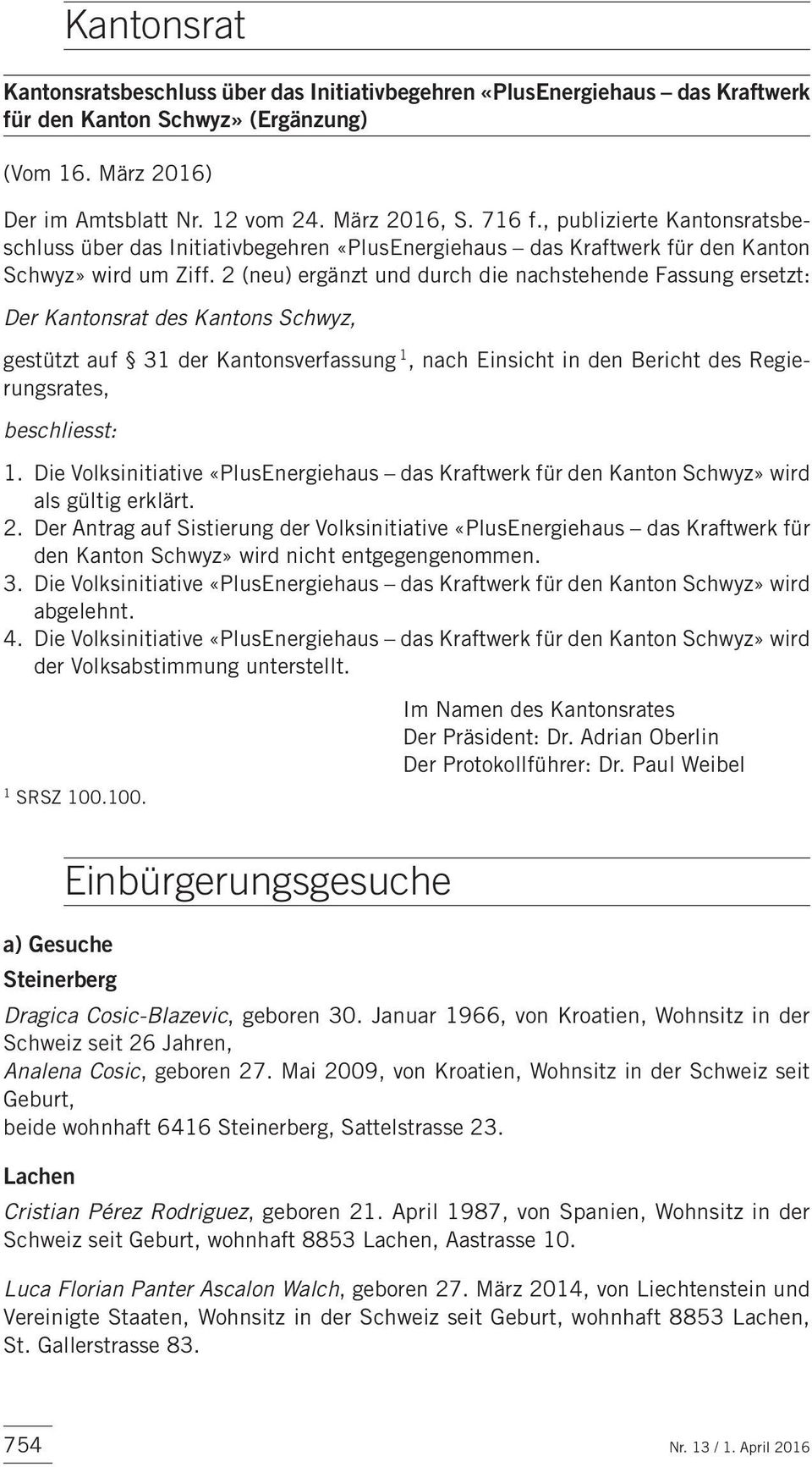 2 (neu) ergänzt und durch die nachstehende Fassung ersetzt: Der Kantonsrat des Kantons Schwyz, gestützt auf 31 der Kantonsverfassung 1, nach Einsicht in den Bericht des Regierungsrates, beschliesst: