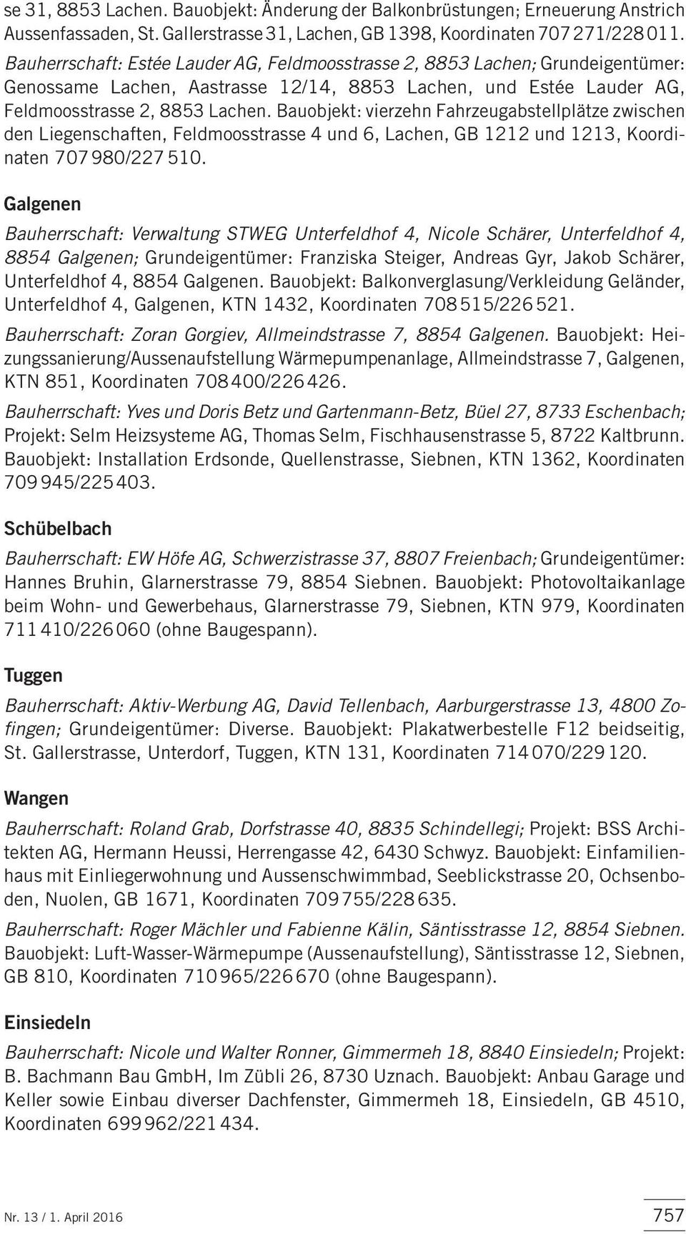 Bauobjekt: vierzehn Fahrzeugabstellplätze zwischen den Liegenschaften, Feldmoosstras se 4 und 6, Lachen, GB 1212 und 1213, Koordinaten 707 980/227 510.
