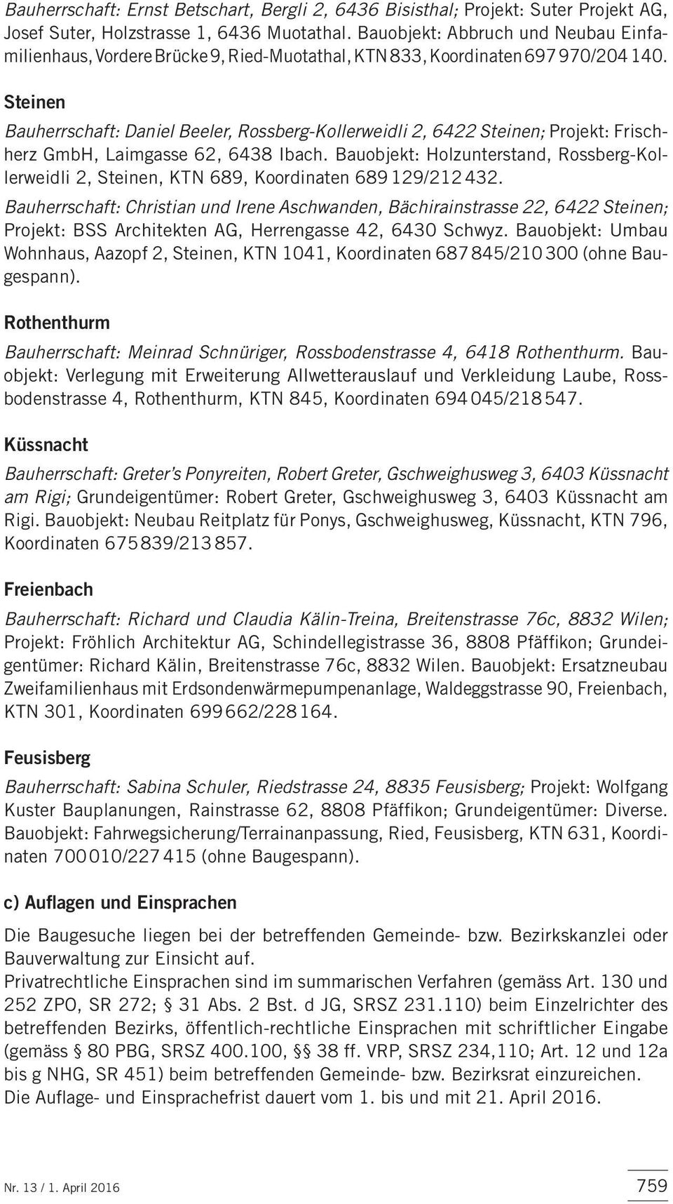 Steinen Bauherrschaft: Daniel Beeler, Rossberg-Kollerweidli 2, 6422 Steinen; Projekt: Frischherz GmbH, Laimgasse 62, 6438 Ibach.