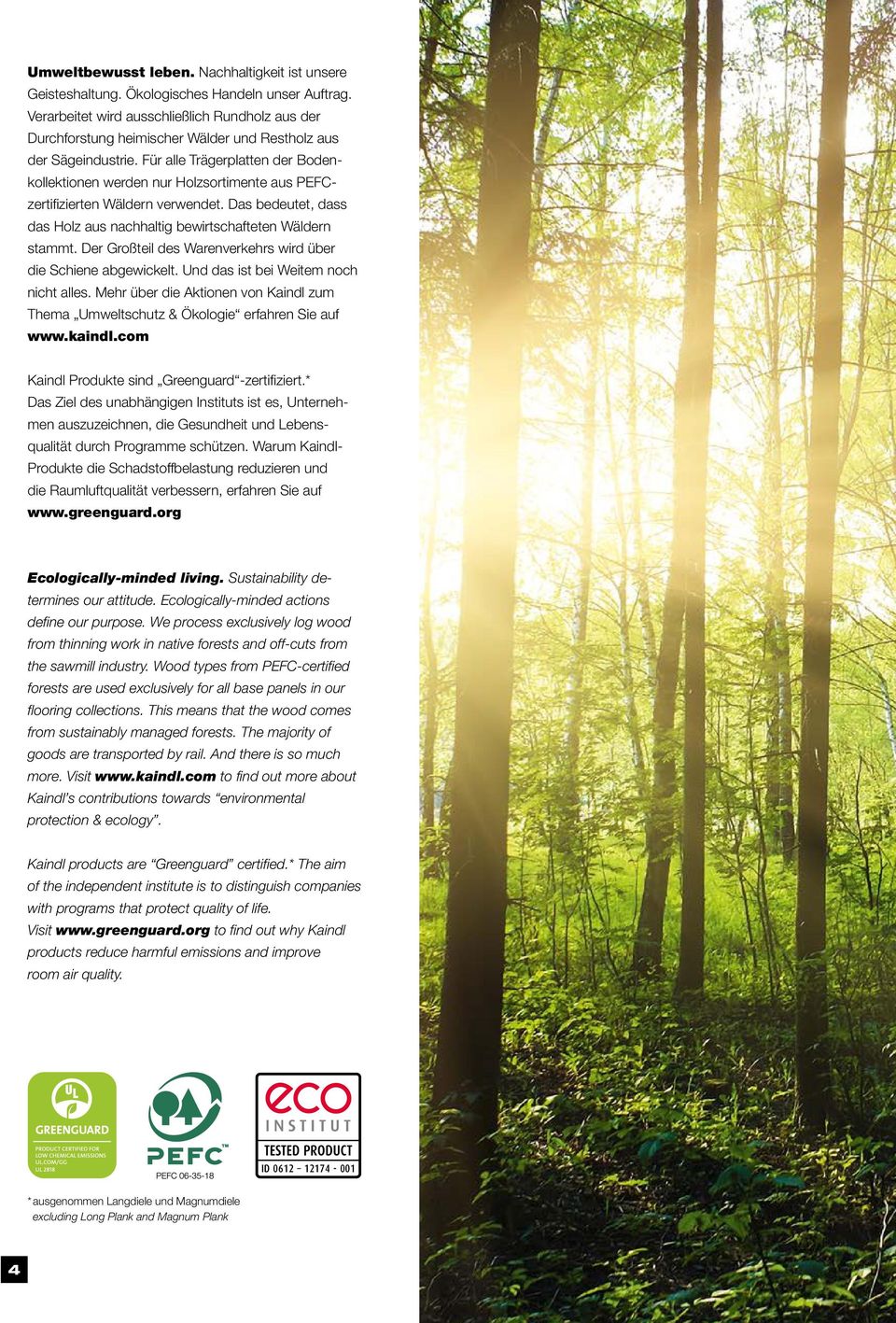 Für alle Trägerplatten der Bodenkollektionen werden nur Holzsortimente aus PEFCzertifizierten Wäldern verwendet. Das bedeutet, dass das Holz aus nachhaltig bewirtschafteten Wäldern stammt.