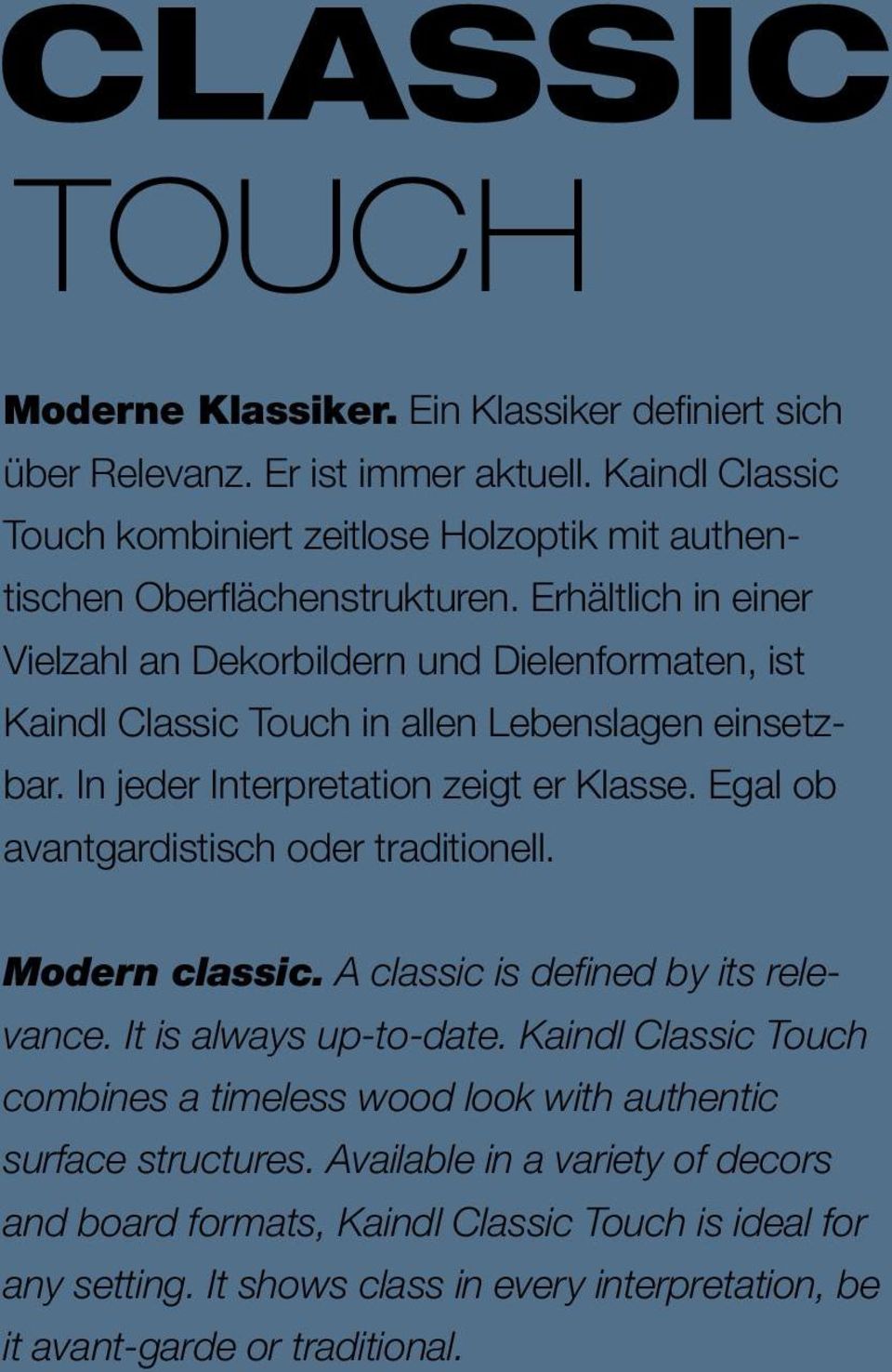 Egal ob avantgardistisch oder traditionell. Modern classic. A classic is defined by its relevance. It is always up-to-date.
