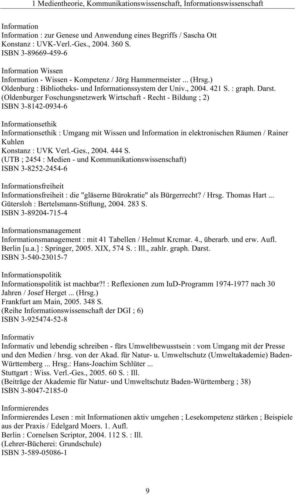 (Oldenburger Foschungsnetzwerk Wirtschaft - Recht - Bildung ; 2) ISBN 3-8142-0934-6 Informationsethik Informationsethik : Umgang mit Wissen und Information in elektronischen Räumen / Rainer Kuhlen
