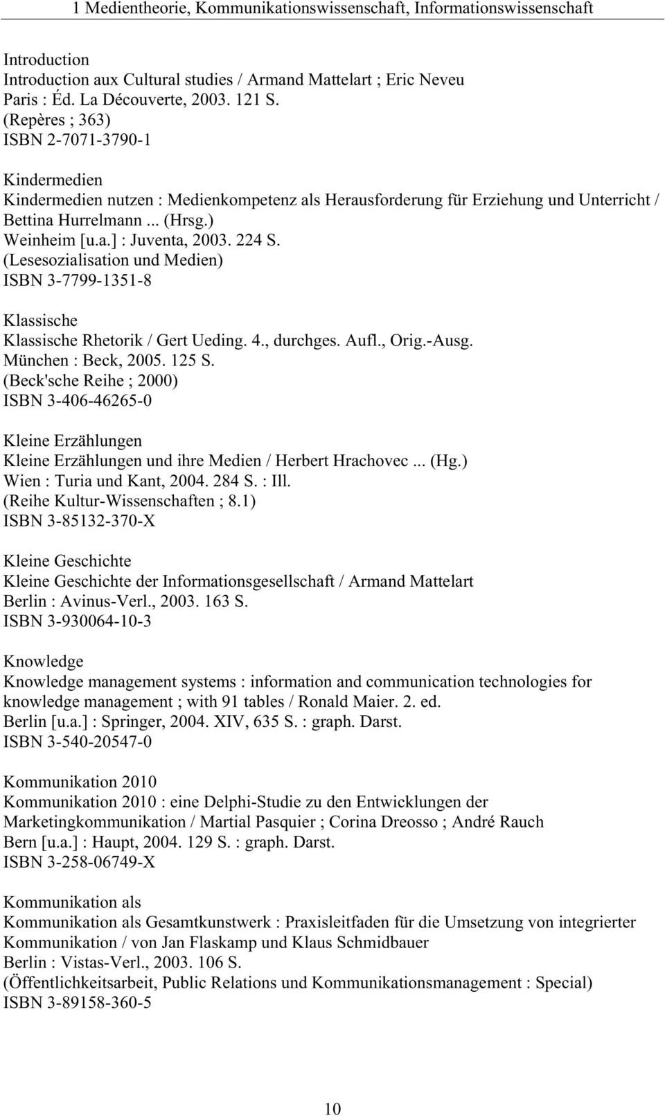 224 S. (Lesesozialisation und Medien) ISBN 3-7799-1351-8 Klassische Klassische Rhetorik / Gert Ueding. 4., durchges. Aufl., Orig.-Ausg. München : Beck, 2005. 125 S.