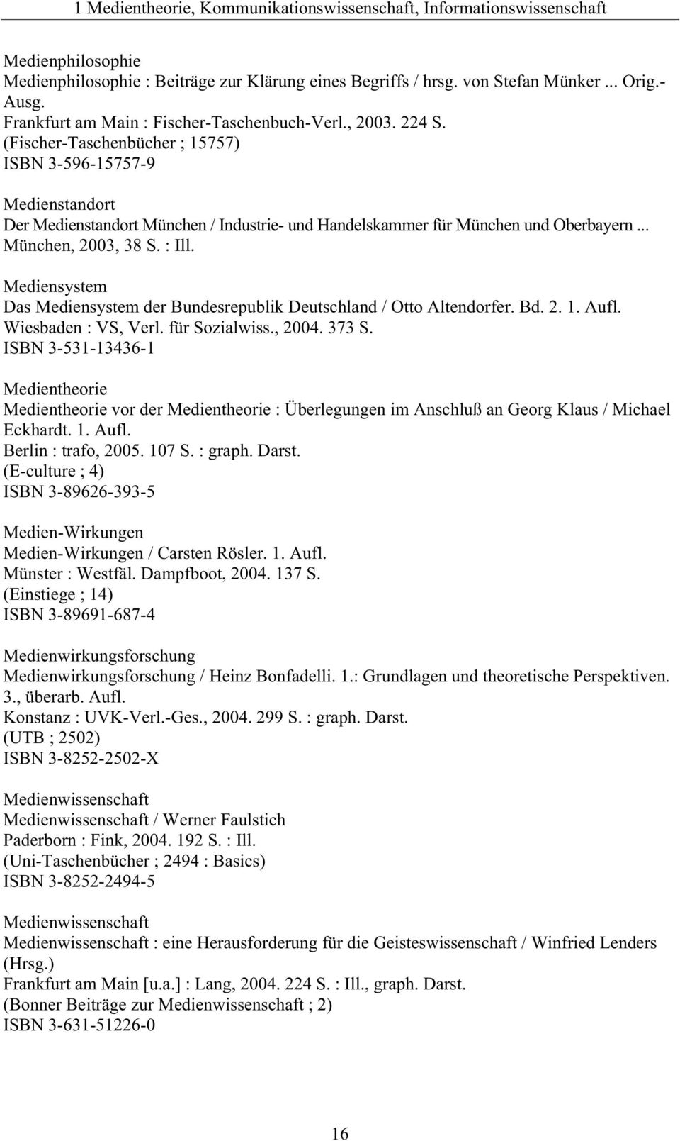 (Fischer-Taschenbücher ; 15757) ISBN 3-596-15757-9 Medienstandort Der Medienstandort München / Industrie- und Handelskammer für München und Oberbayern... München, 2003, 38 S. : Ill.