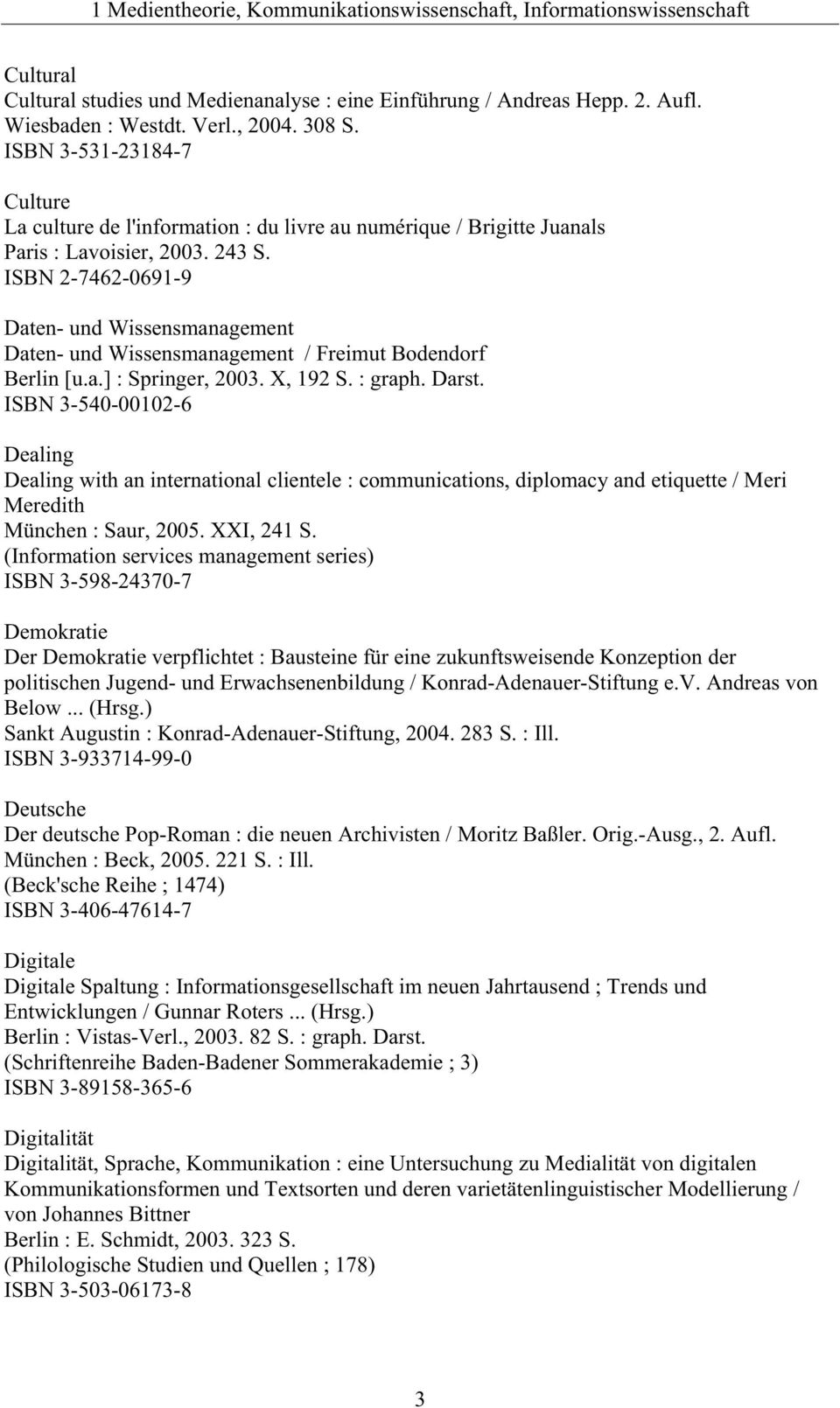 ISBN 2-7462-0691-9 Daten- und Wissensmanagement Daten- und Wissensmanagement / Freimut Bodendorf Berlin [u.a.] : Springer, 2003. X, 192 S. : graph. Darst.