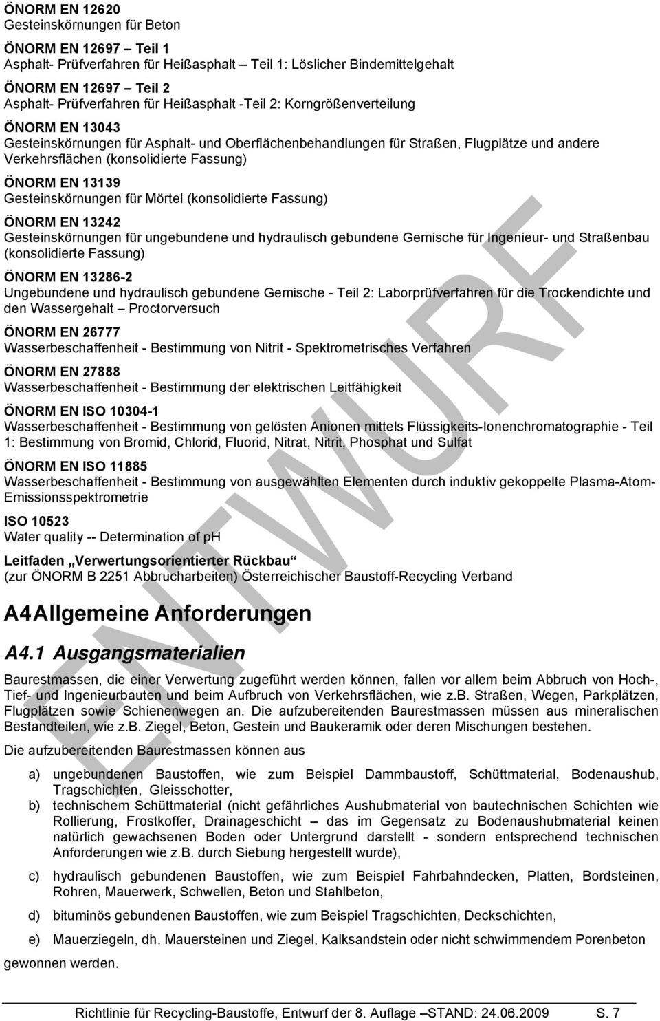 13139 Gesteinskörnungen für Mörtel (konsolidierte Fassung) ÖNORM EN 13242 Gesteinskörnungen für ungebundene und hydraulisch gebundene Gemische für Ingenieur- und Straßenbau (konsolidierte Fassung)