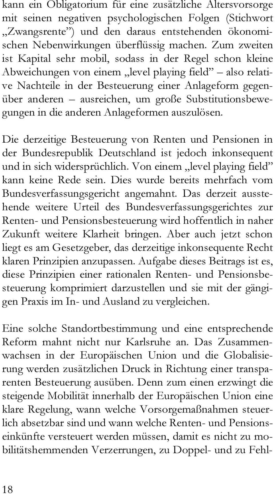 Zum zweiten ist Kapital sehr mobil, sodass in der Regel schon kleine Abweichungen von einem level playing field also relative Nachteile in der Besteuerung einer Anlageform gegenüber anderen