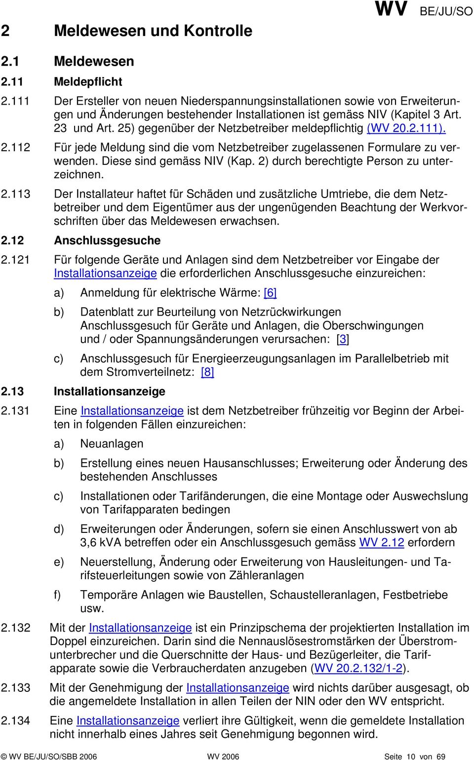 25) gegenüber der Netzbetreiber meldepflichtig (WV 20.2.111). 2.112 Für jede Meldung sind die vom Netzbetreiber zugelassenen Formulare zu verwenden. Diese sind gemäss NIV (Kap.