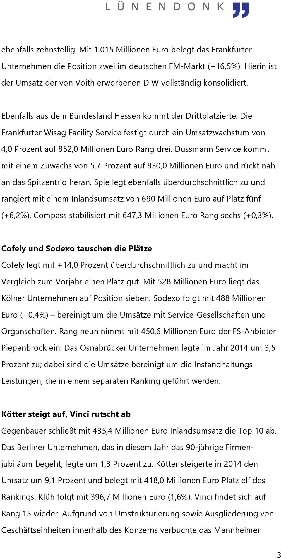 Ebenfalls aus dem Bundesland Hessen kommt der Drittplatzierte: Die Frankfurter Wisag Facility Service festigt durch ein Umsatzwachstum von 4,0 Prozent auf 852,0 Millionen Euro Rang drei.