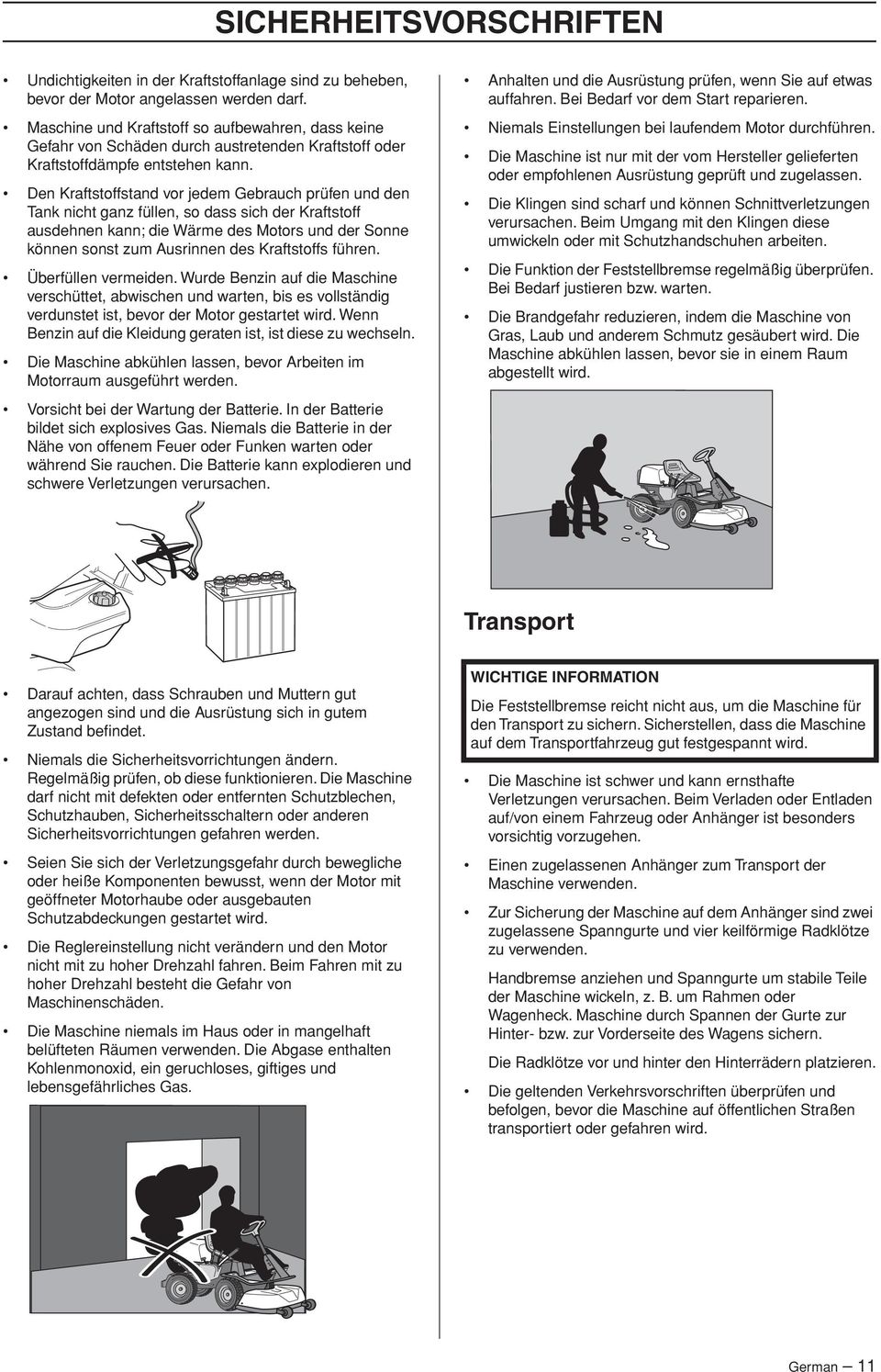 Den Kraftstoffstand vor jedem Gebrauch prüfen und den Tank nicht ganz füllen, so dass sich der Kraftstoff ausdehnen kann; die Wärme des Motors und der Sonne können sonst zum Ausrinnen des Kraftstoffs