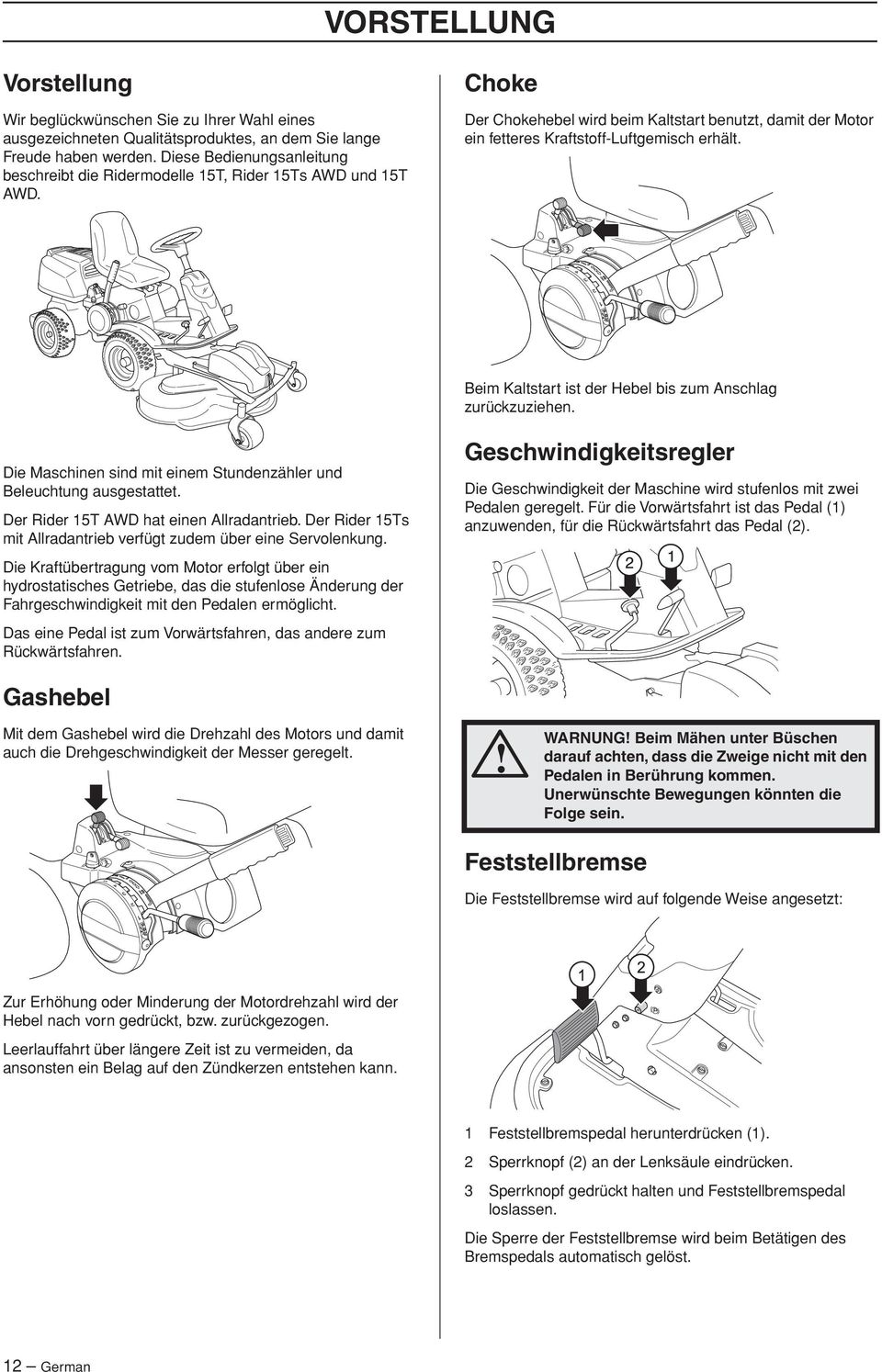 Beim Kaltstart ist der Hebel bis zum Anschlag zurückzuziehen. Die Maschinen sind mit einem Stundenzähler und Beleuchtung ausgestattet. Der Rider 15T AWD hat einen Allradantrieb.