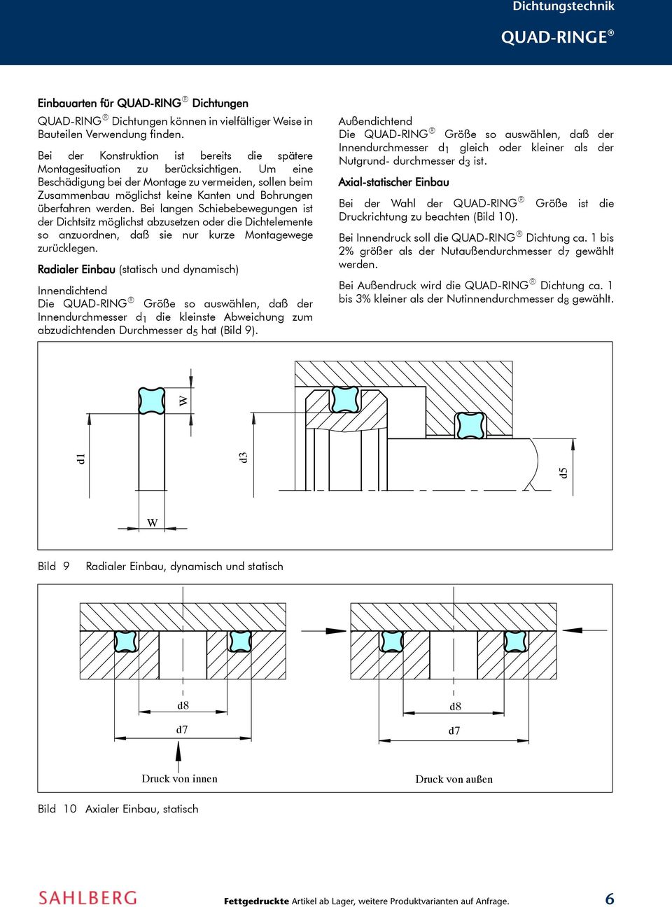 Bei langen Schiebebewegungen ist der Dichtsitz möglichst abzusetzen oder die Dichtelemente so anzuordnen, daß sie nur kurze Montagewege zurücklegen.