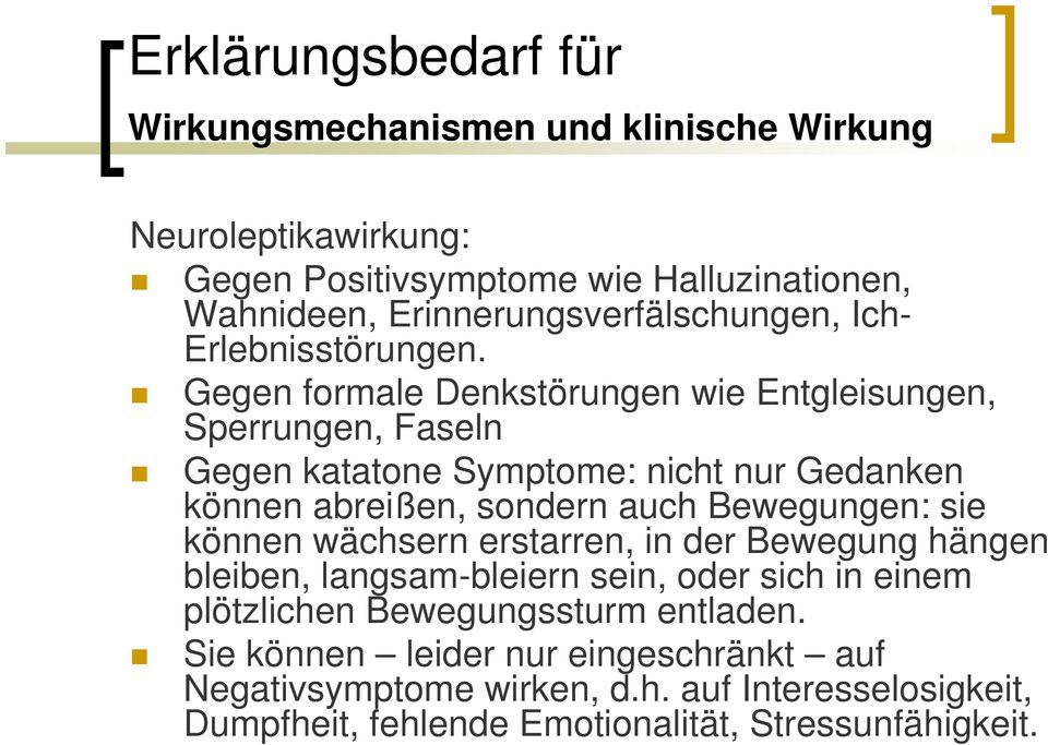 Gegen formale Denkstörungen wie Entgleisungen, Sperrungen, Faseln Gegen katatone Symptome: nicht nur Gedanken können abreißen, sondern auch Bewegungen: sie