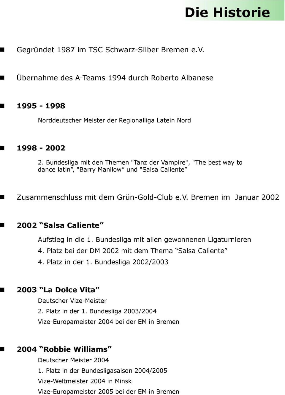 Bremen im Januar 2002 2002 Salsa Caliente Aufstieg in die 1. Bundesliga mit allen gewonnenen Ligaturnieren 4. Platz bei der DM 2002 mit dem Thema Salsa Caliente 4. Platz in der 1.