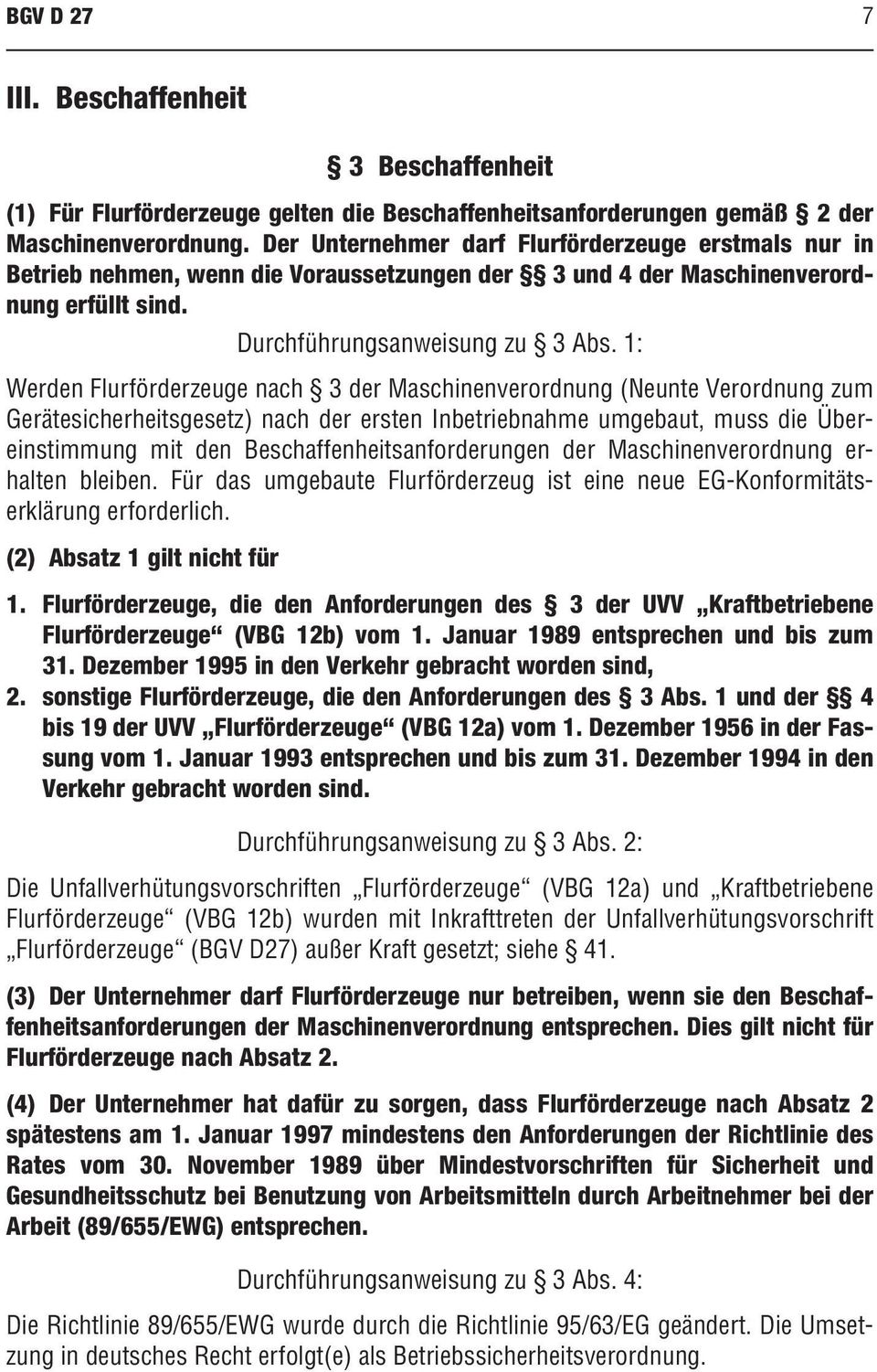 1: Werden Flurförderzeuge nach 3 der Maschinenverordnung (Neunte Verordnung zum Gerätesicherheitsgesetz) nach der ersten Inbetriebnahme umgebaut, muss die Übereinstimmung mit den