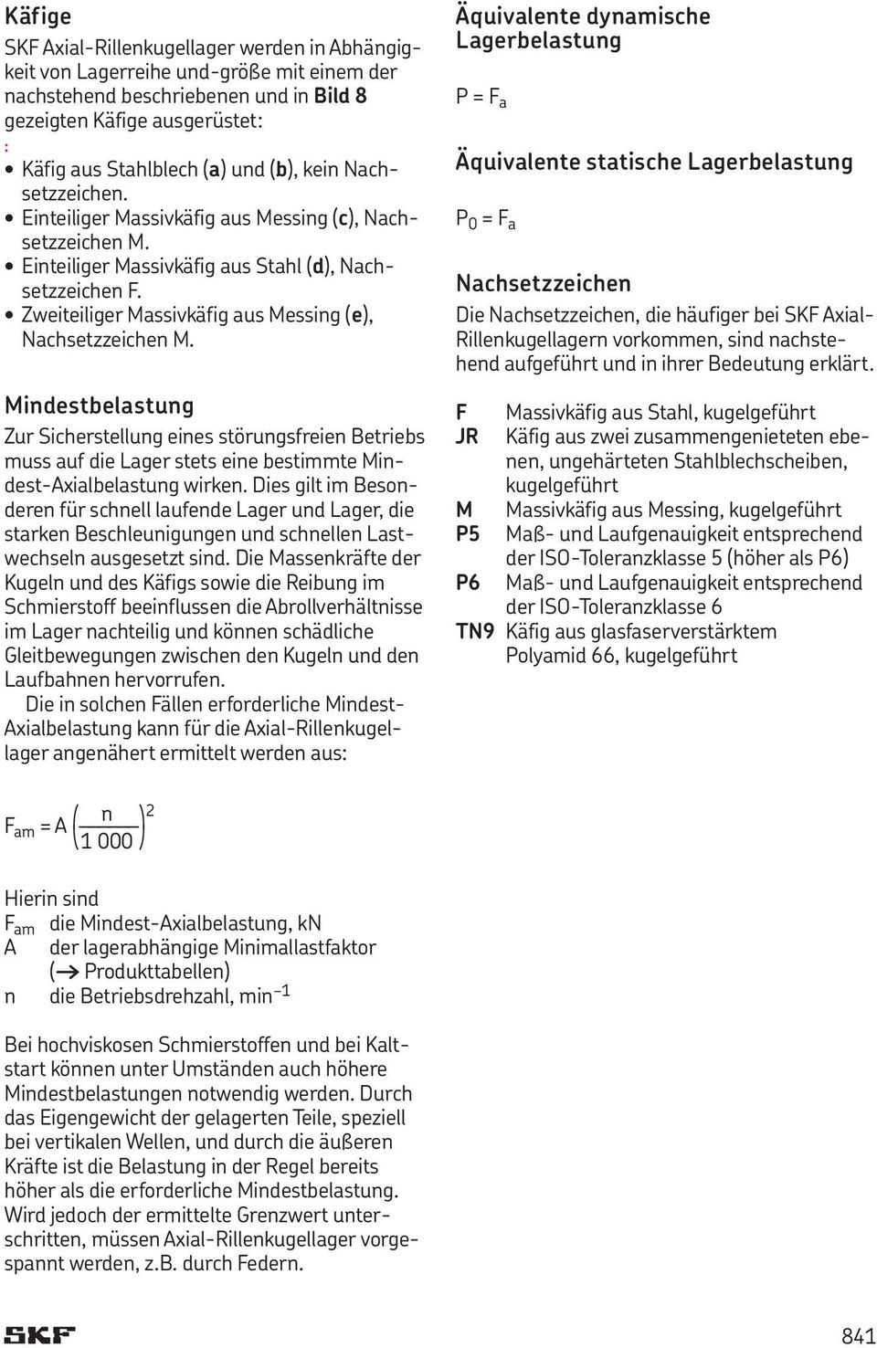 Zweiteiliger Massivkäfig aus Messing (e), Nachsetzzeichen M. Mindestbelastung Zur Sicherstellung eines störungsfreien Betriebs muss auf die Lager stets eine bestite Mindest-Axialbelastung wirken.