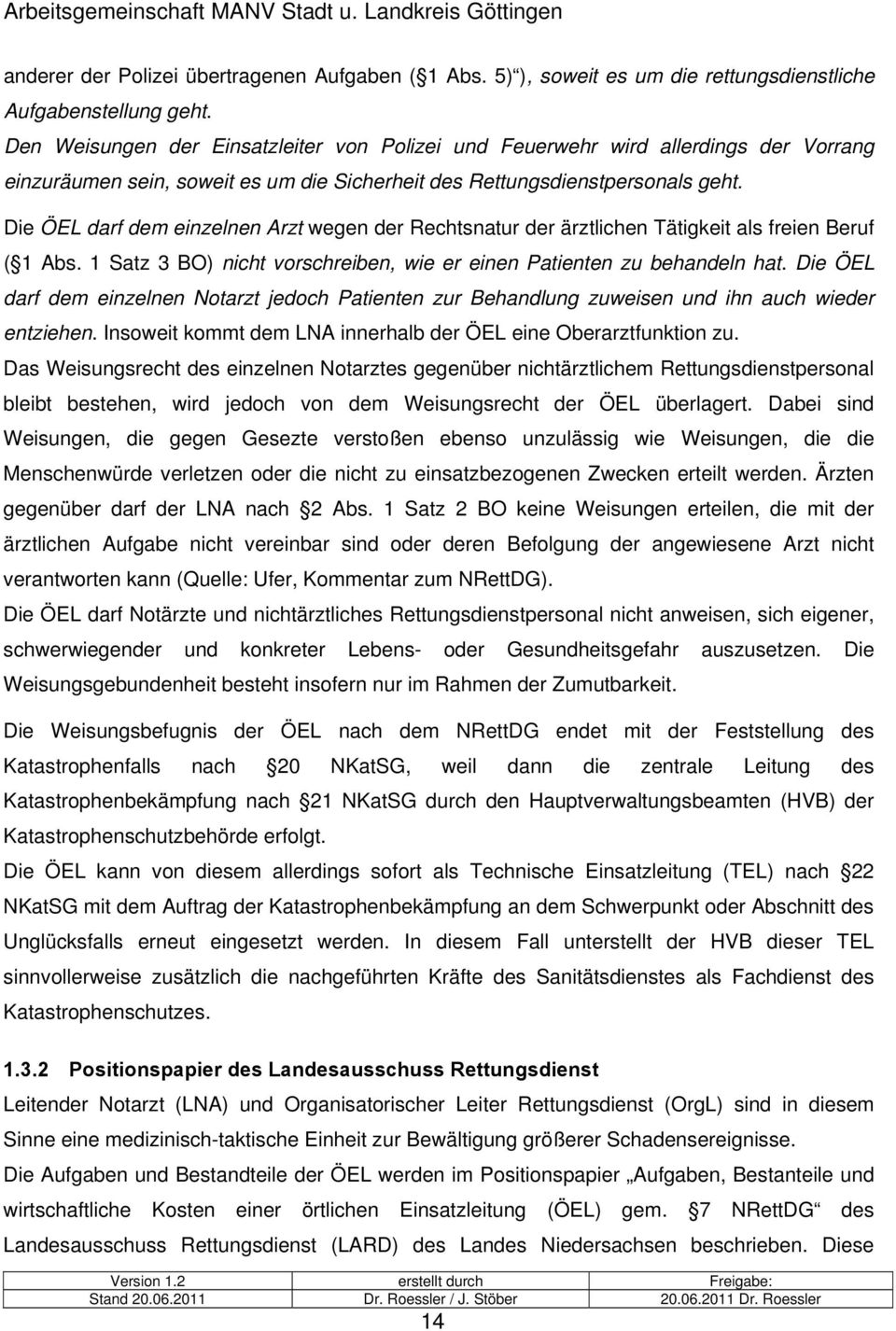 Die ÖEL darf dem einzelnen Arzt wegen der Rechtsnatur der ärztlichen Tätigkeit als freien Beruf ( 1 Abs. 1 Satz 3 BO) nicht vorschreiben, wie er einen Patienten zu behandeln hat.